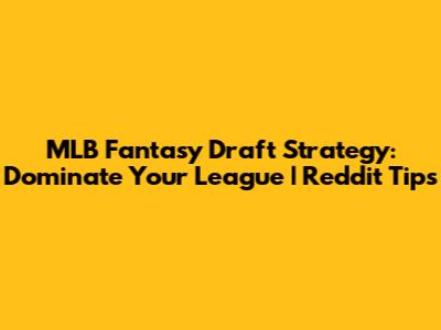 MLB Fantasy Draft Strategy: Dominate Your League | Reddit Tips