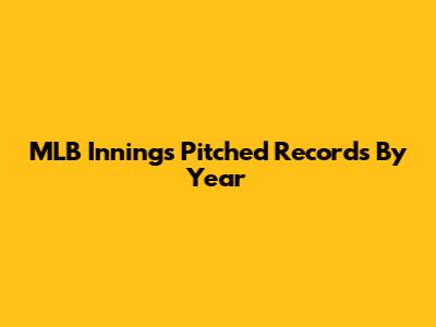 MLB Innings Pitched Records By Year