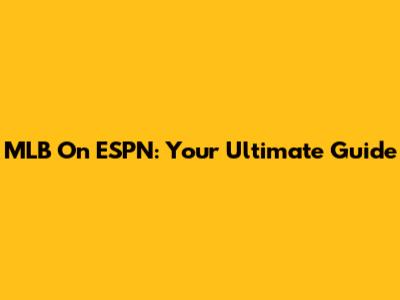 MLB On ESPN: Your Ultimate Guide