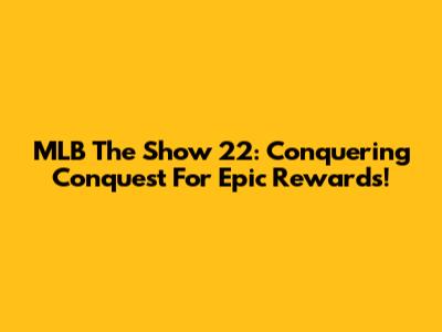 MLB The Show 22: Conquering Conquest For Epic Rewards!