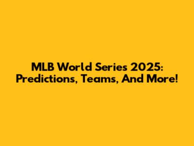 MLB World Series 2025: Predictions, Teams, And More!