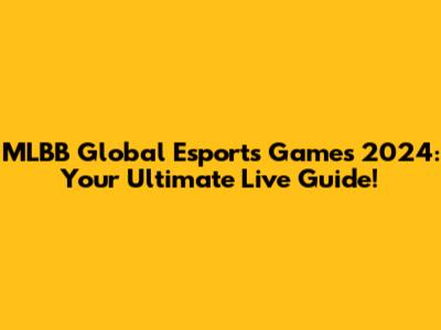 MLBB Global Esports Games 2024: Your Ultimate Live Guide!