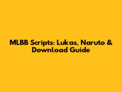 MLBB Scripts: Lukas, Naruto & Download Guide