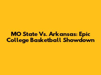 MO State Vs. Arkansas: Epic College Basketball Showdown