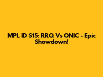 MPL ID S15: RRQ Vs ONIC - Epic Showdown!