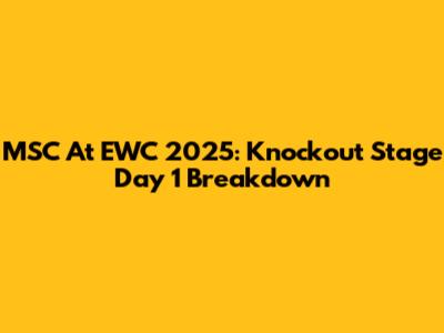 MSC At EWC 2025: Knockout Stage Day 1 Breakdown