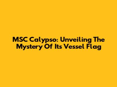 MSC Calypso: Unveiling The Mystery Of Its Vessel Flag