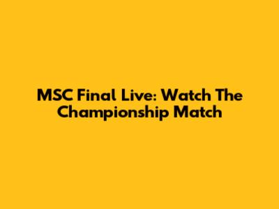 MSC Final Live: Watch The Championship Match