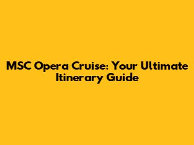 MSC Opera Cruise: Your Ultimate Itinerary Guide