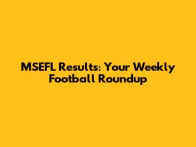 MSEFL Results: Your Weekly Football Roundup