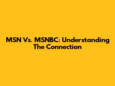 MSN Vs. MSNBC: Understanding The Connection