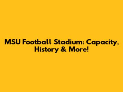 MSU Football Stadium: Capacity, History & More!