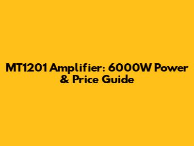 MT1201 Amplifier: 6000W Power & Price Guide