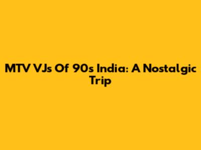 MTV VJs Of 90s India: A Nostalgic Trip