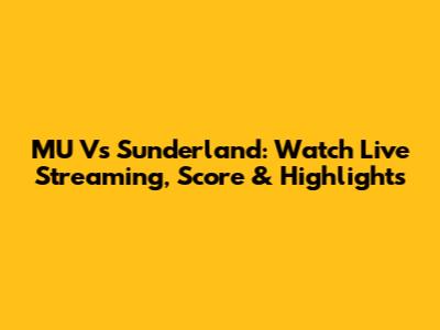 MU Vs Sunderland: Watch Live Streaming, Score & Highlights