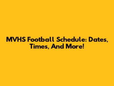MVHS Football Schedule: Dates, Times, And More!