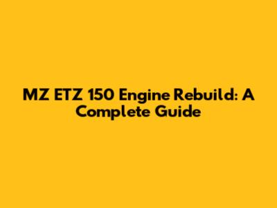 MZ ETZ 150 Engine Rebuild: A Complete Guide