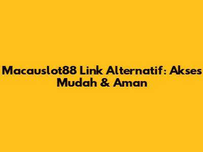 Macauslot88 Link Alternatif: Akses Mudah & Aman
