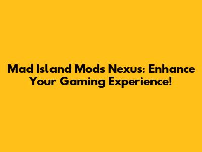 Mad Island Mods Nexus: Enhance Your Gaming Experience!