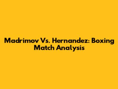 Madrimov Vs. Hernandez: Boxing Match Analysis