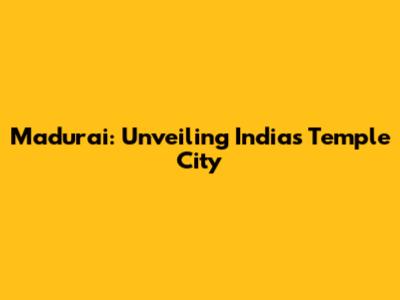 Madurai: Unveiling India's Temple City
