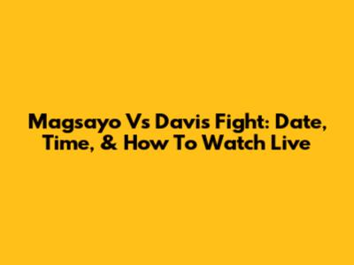 Magsayo Vs Davis Fight: Date, Time, & How To Watch Live