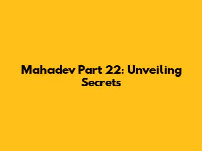 Mahadev Part 22: Unveiling Secrets