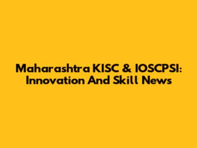 Maharashtra KISC & IOSCPSI: Innovation And Skill News