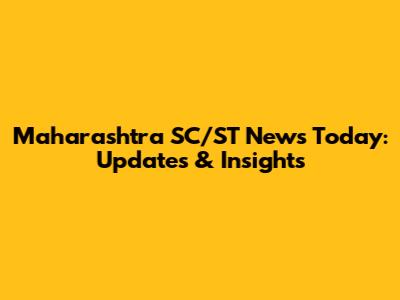 Maharashtra SC/ST News Today: Updates & Insights