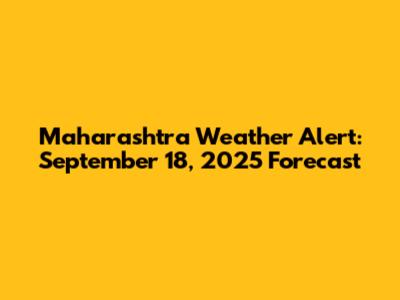 Maharashtra Weather Alert: September 18, 2025 Forecast