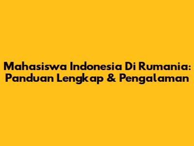 Mahasiswa Indonesia Di Rumania: Panduan Lengkap & Pengalaman