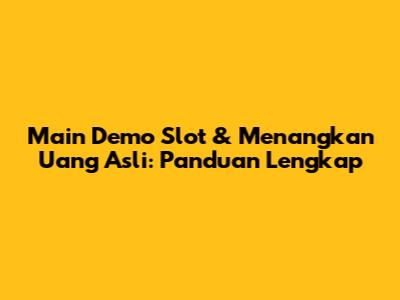Main Demo Slot & Menangkan Uang Asli: Panduan Lengkap