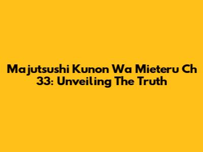 Majutsushi Kunon Wa Mieteru Ch 33: Unveiling The Truth