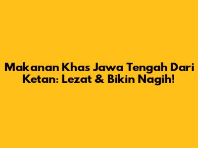 Makanan Khas Jawa Tengah Dari Ketan: Lezat & Bikin Nagih!
