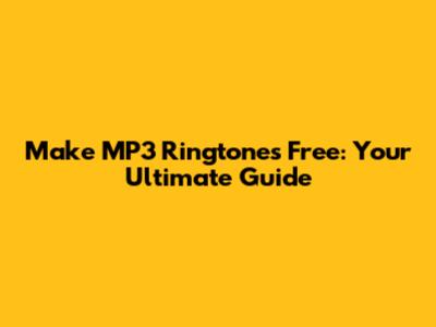 Make MP3 Ringtones Free: Your Ultimate Guide