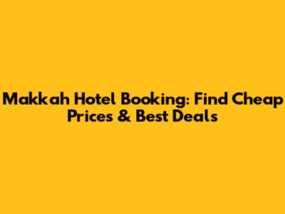Makkah Hotel Booking: Find Cheap Prices & Best Deals