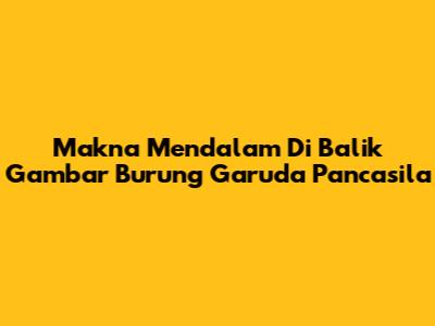 Makna Mendalam Di Balik Gambar Burung Garuda Pancasila