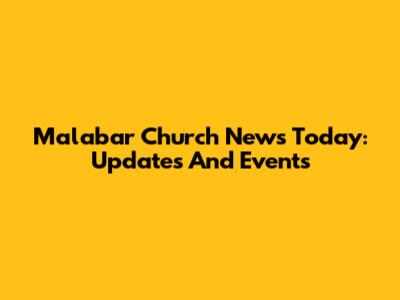 Malabar Church News Today: Updates And Events