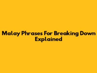 Malay Phrases For 'Breaking Down' Explained
