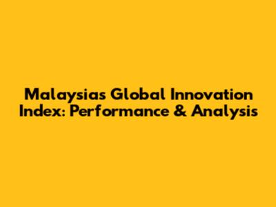 Malaysia's Global Innovation Index: Performance & Analysis