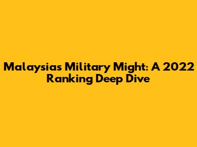 Malaysia's Military Might: A 2022 Ranking Deep Dive