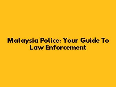 Malaysia Police: Your Guide To Law Enforcement