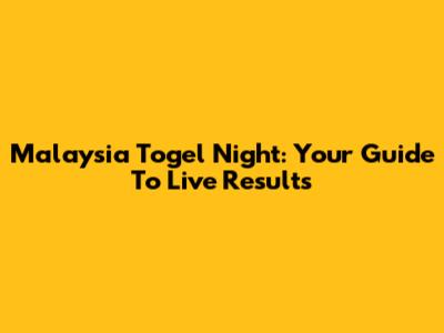 Malaysia Togel Night: Your Guide To Live Results