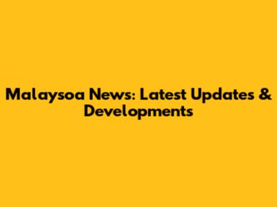 Malaysoa News: Latest Updates & Developments