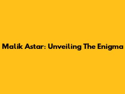 Malik Astar: Unveiling The Enigma