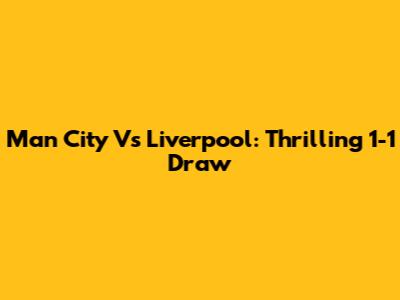 Man City Vs Liverpool: Thrilling 1-1 Draw