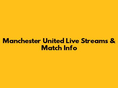 Manchester United Live Streams & Match Info