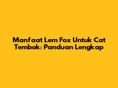Manfaat Lem Fox Untuk Cat Tembok: Panduan Lengkap