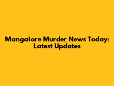 Mangalore Murder News Today: Latest Updates