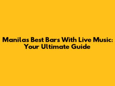 Manila's Best Bars With Live Music: Your Ultimate Guide